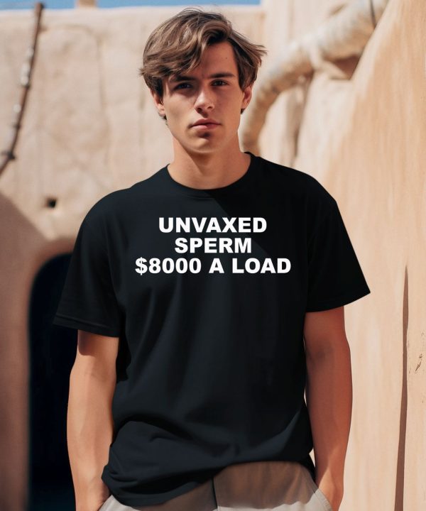 Unvaxed Sperm 8000 A Load Shirt0