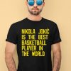 Vic Lombardi Wearing Nikola Jokic Best Basketball Player In The World Shirt