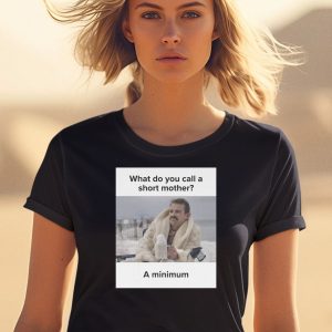 What Do You Call A Short Mother A Minimum Meme Mom Shirt 1