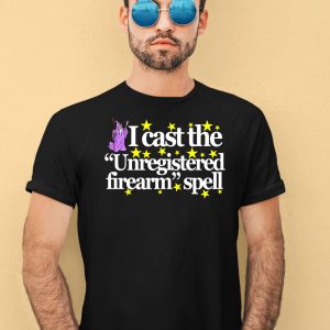 Wizard Spell I Cast The Unregistered Firearm Spell Shirt