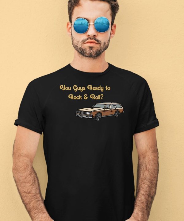 You Guys Ready To Rock And Roll Car Shirt1