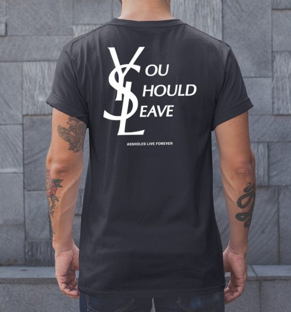 You Should Leave Assholes Live Forever Shirt1
