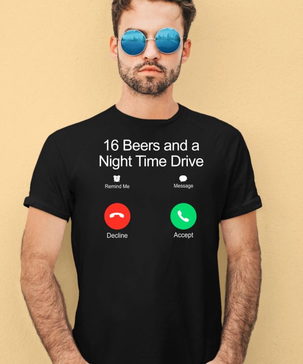 16 Beers And A Night Time Drive Shirt