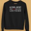 Alcohol Abuse I Would Never Abuse Alcohol I Love It Too Much Shirt5