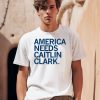 America Needs Caitlin Clark Shirt0