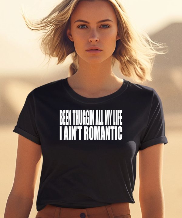 Been Thuggin All My Life I Aint Romantic Shirt