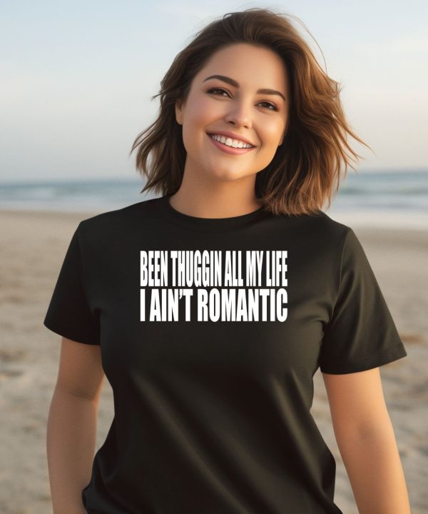 Been Thuggin All My Life I Aint Romantic Shirt3