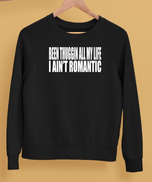 Been Thuggin All My Life I Aint Romantic Shirt5