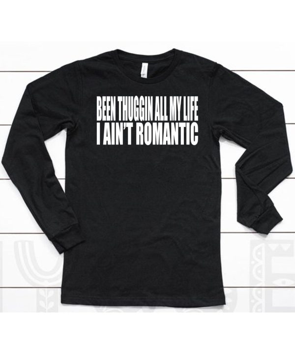 Been Thuggin All My Life I Aint Romantic Shirt6