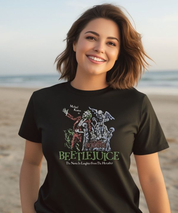 Beetlejuice Here Lies Betelgeuse Michael Keaton Is The Name In Laughter From The Hereafter Shirt3