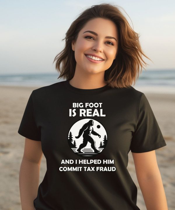 Big Foot Is Real And I Helped Him Commit Tax Fraud Shirt3