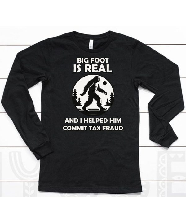 Big Foot Is Real And I Helped Him Commit Tax Fraud Shirt6