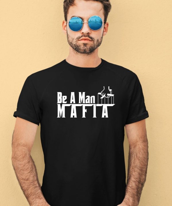 Bostonbeaman Store Be A Man Mafia Shirt1