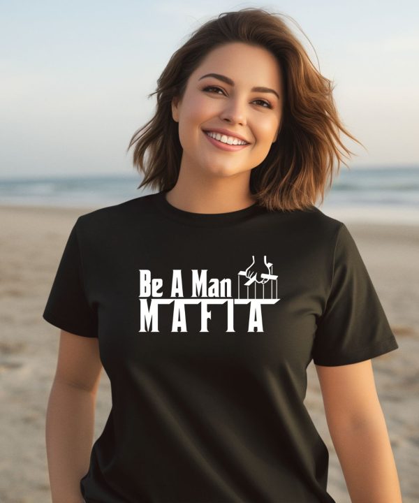 Bostonbeaman Store Be A Man Mafia Shirt3