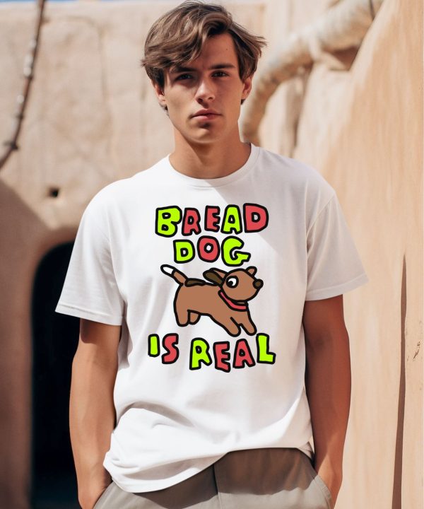 Bread Dog Is Real Shirt0