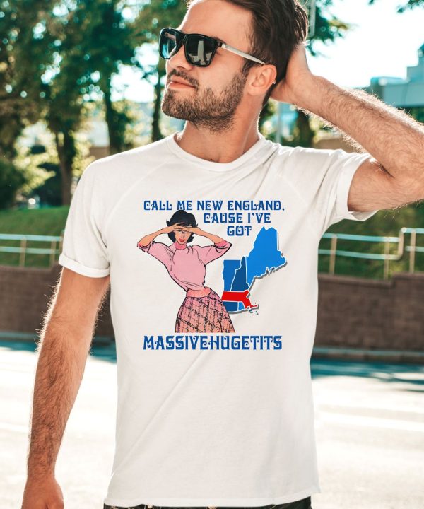 Call Me New England Cause I Got Massivehugetits Shirt9