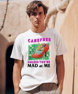 Carefree Unless Youre Mad At Me Shirt0