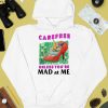 Carefree Unless Youre Mad At Me Shirt4