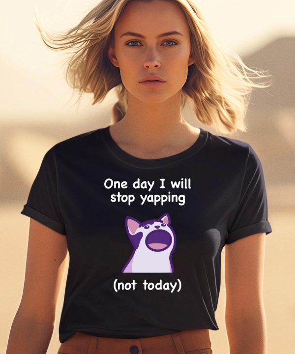 Cat One Day I Will Stop Yapping Not Today Shirt2