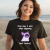 Cat One Day I Will Stop Yapping Not Today Shirt3