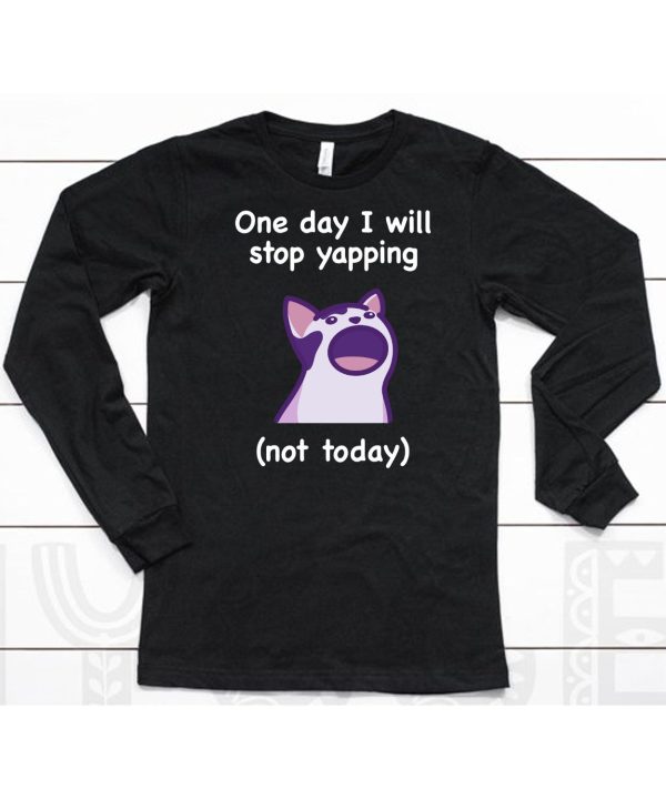 Cat One Day I Will Stop Yapping Not Today Shirt6