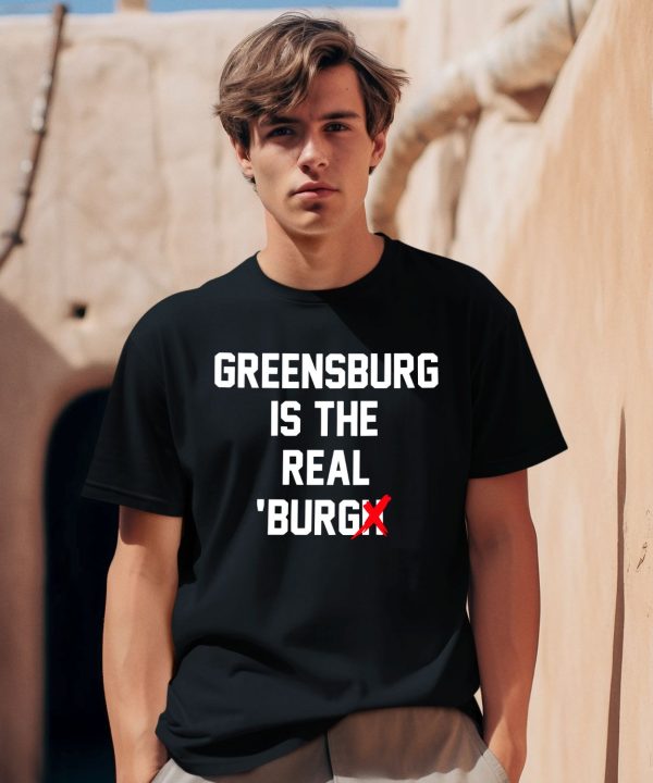 Chris Fafalios Greensburg Is The Real Burgh Shirt