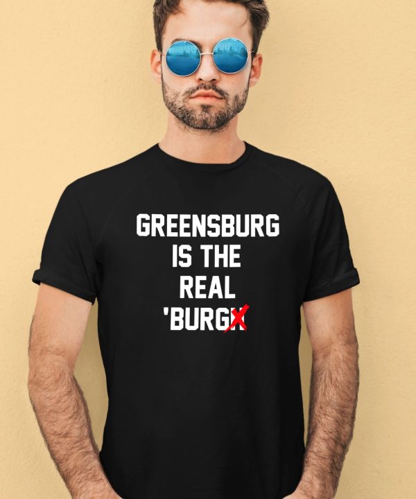 Chris Fafalios Greensburg Is The Real Burgh Shirt1