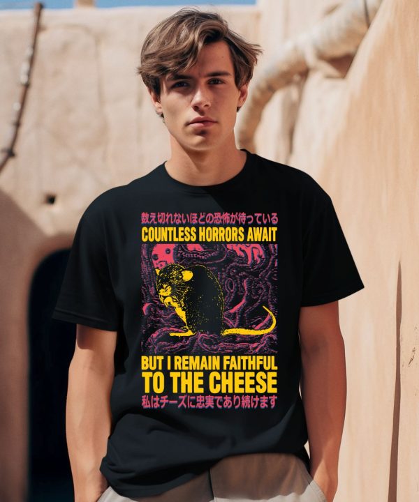 Countless Horrors Await But I Remain Faithful To The Cheese Shirt0