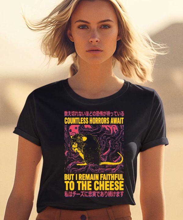 Countless Horrors Await But I Remain Faithful To The Cheese Shirt2