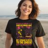Countless Horrors Await But I Remain Faithful To The Cheese Shirt3