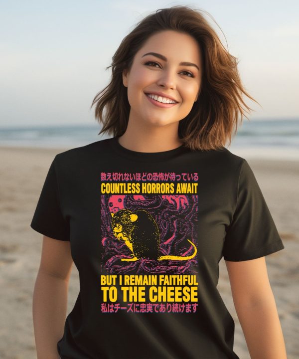 Countless Horrors Await But I Remain Faithful To The Cheese Shirt3