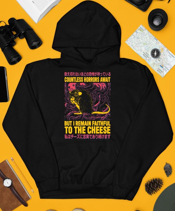 Countless Horrors Await But I Remain Faithful To The Cheese Shirt4
