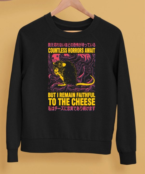 Countless Horrors Await But I Remain Faithful To The Cheese Shirt5