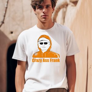 Crazy Ass Frank Shirt