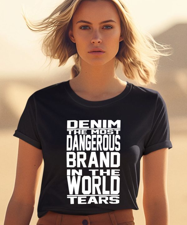 Denim The Most Dangerous Brand In The World Tears Shirt