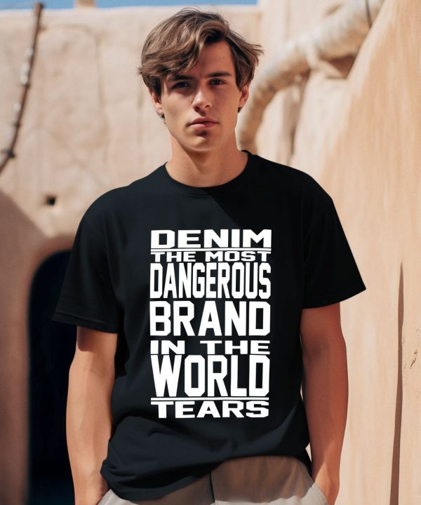 Denim The Most Dangerous Brand In The World Tears Shirt0