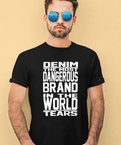 Denim The Most Dangerous Brand In The World Tears Shirt1