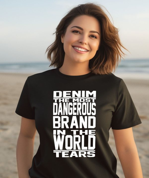 Denim The Most Dangerous Brand In The World Tears Shirt3