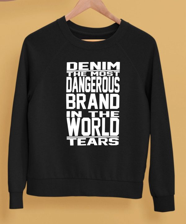 Denim The Most Dangerous Brand In The World Tears Shirt5