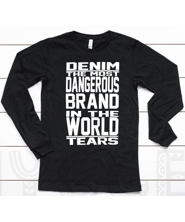 Denim The Most Dangerous Brand In The World Tears Shirt6