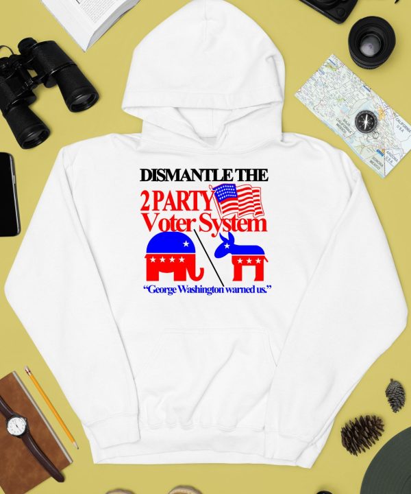 Dismantle The 2 Party Voter System George Washington Warned Us Shirt4