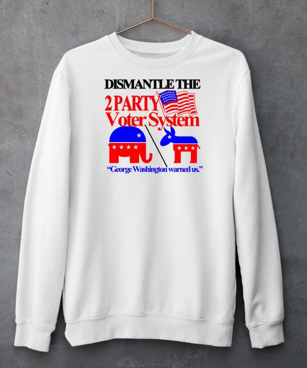 Dismantle The 2 Party Voter System George Washington Warned Us Shirt5