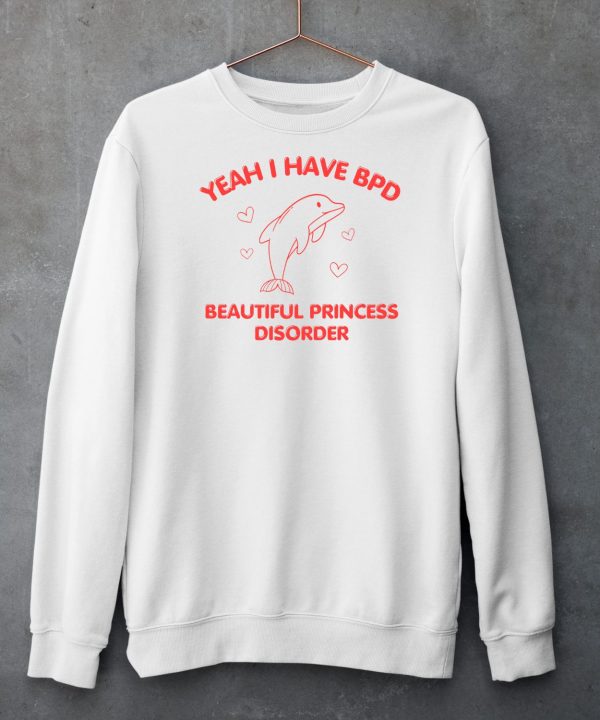 Dolphin Yeah I Have Bpd Beautiful Princess Disorder Shirt5