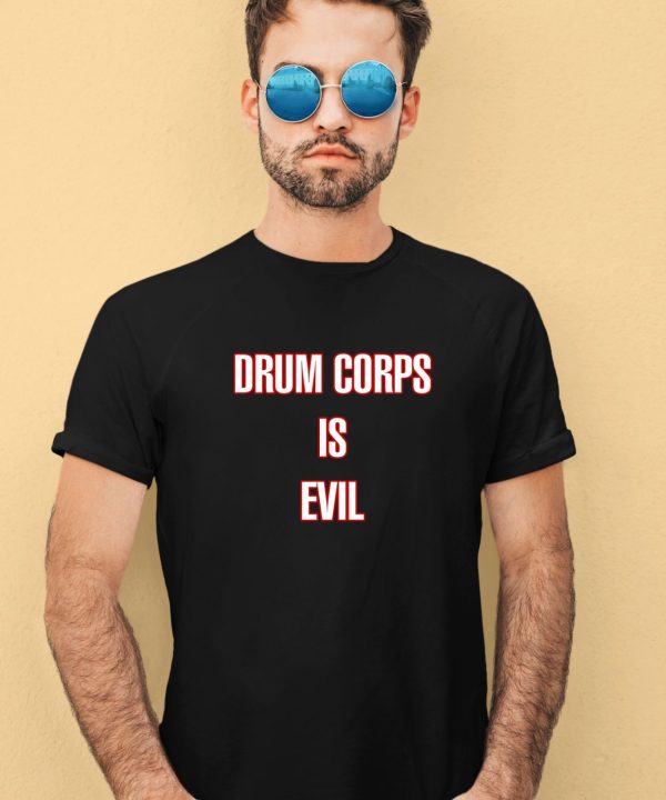 Drum Corps Is Evil Shirt1