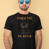 Fear Is The Pr Killer Shirt1