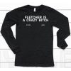 Fletcher Is A Crazy Bitch Shirt6