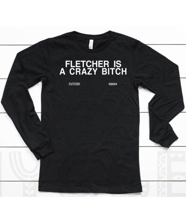 Fletcher Is A Crazy Bitch Shirt6