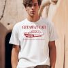 Getaway Car The Best Of Times The Worst Of Crimes Shirt0