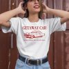 Getaway Car The Best Of Times The Worst Of Crimes Shirt2