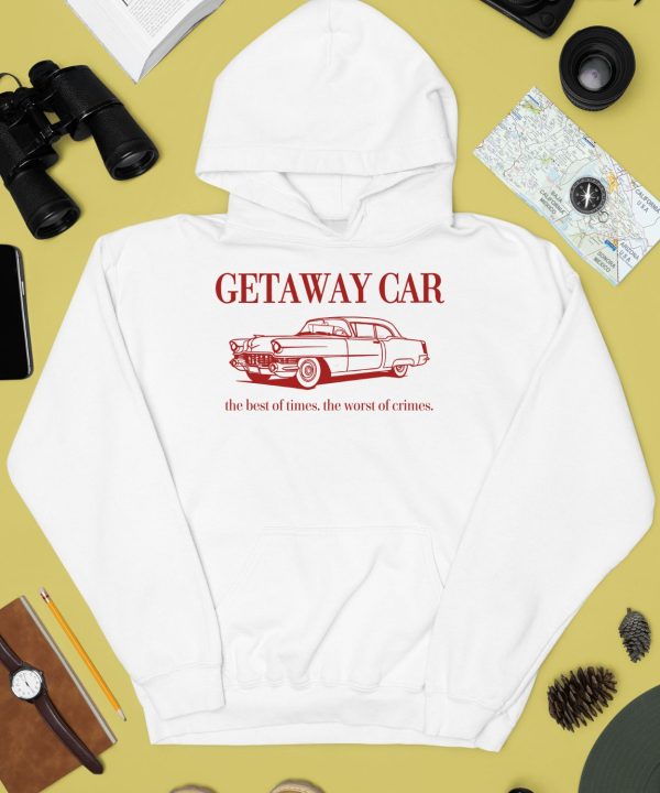 Getaway Car The Best Of Times The Worst Of Crimes Shirt4